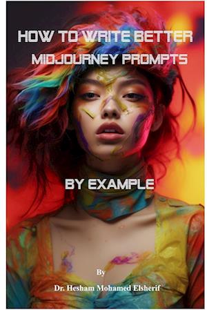 How to Write Better Midjourney Prompts  by example