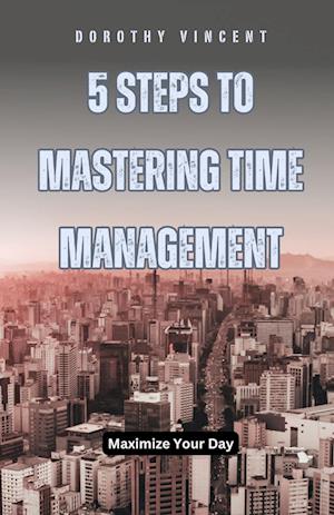 5 Steps to Mastering Time Management