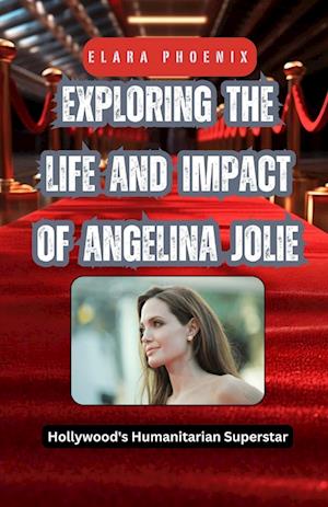 Exploring the Life and Impact of Angelina Jolie