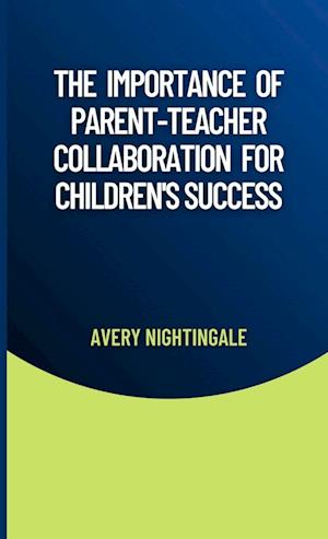 The Importance of Parent-Teacher Collaboration for Children's Success