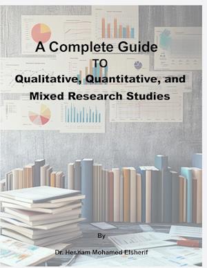 A Complete Guide to Qualitative, Quantitative, and Mixed Research Studies