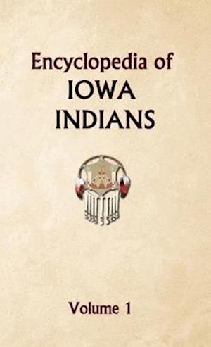 Encyclopedia of Iowa Indians (Volume one)