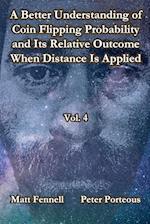 A Better Understanding of Coin Flipping Probability and Its Relative Outcome When Distance Is Applied, Vol. 4