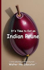 It's Time to Eat an Indian Prune