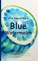 It's Time to Eat a Blue Watermelon