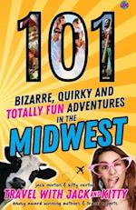 101 Bizarre, Quirky and Totally Fun Adventures in the Midwest