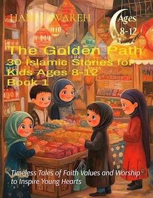 The Golden Path 30 Islamic Stories for Kids Ages 8 to12 - Book 1