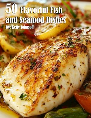 50 Flavorful Fish and Seafood Dishes