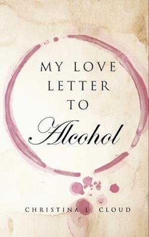 My Love Letter To Alcohol