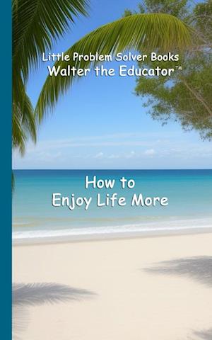 How to Enjoy Life More