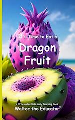 It's Time to Eat a Dragon Fruit