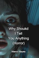 Why Should I Tell You Anything (Horror)