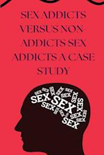 SEX ADDICTS VERSUS NON-ADDICTS SEX ADDICTS a Case study