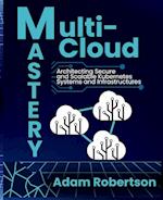 Multi-Cloud Mastery: Architecting Secure and Scalable Kubernetes Systems and Infrastructures. 