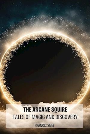 The Arcane Squire: Tales of Magic and Discovery