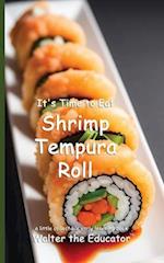 It's Time to Eat Shrimp Tempura Roll 