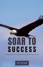 Soar to Success: Practices for Purpose and Inner Harmony 