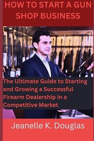 How To Start A Gun Shop Business