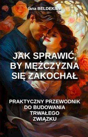 Jak sprawic, by m&#281;&#380;czyzna si&#281; zakochal