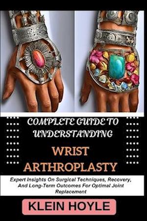 Complete Guide to Understanding Wrist Arthroplasty