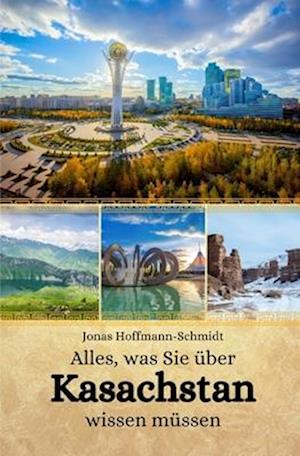 Alles, was Sie über Kasachstan wissen müssen