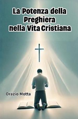 La Potenza della Preghiera nella Vita Cristiana