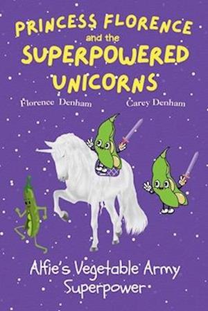 Alfie's Vegetable Army Superpower: Book One - in this magical chapter book series - Princess Florence and the Superpowered Unicorns