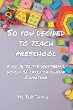 So You Decided To Teach Preschool