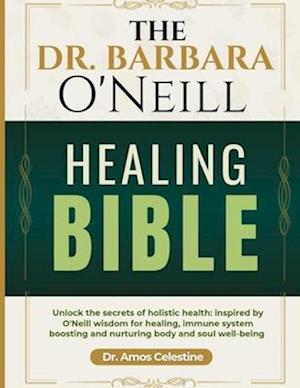 The Dr. Barbara O'Neill Healing Bible