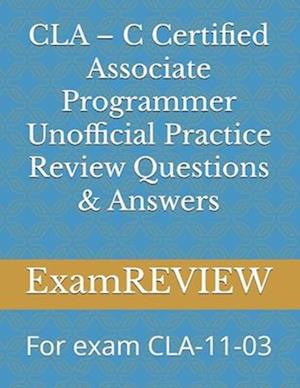 CLA - C Certified Associate Programmer Unofficial Practice Review Questions & Answers