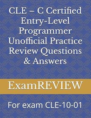 CLE - C Certified Entry-Level Programmer Unofficial Practice Review Questions & Answers