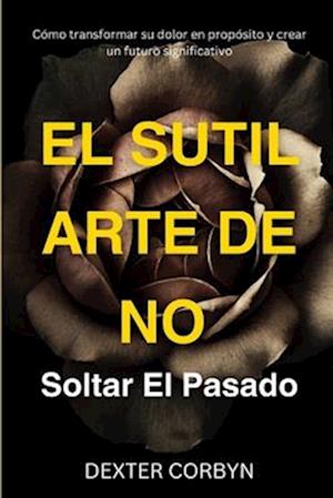 El Sutil Arte de No Soltar El Pasado