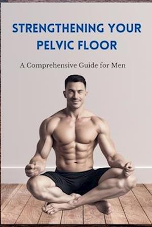 Strengthening Your Pelvic Floor