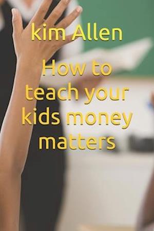 How to teach your kids money matters