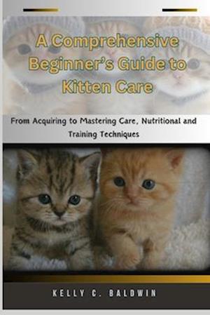 A Comprehensive Beginner's Guide to Kitten Care