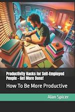 Productivity Hacks for Self-Employed People - Get More Done!