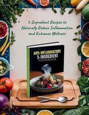 Anti-Inflammatory 5-Ingredient Cookbook