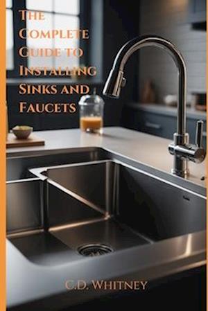 The Complete Guide to Installing Kitchen Sinks and Faucets