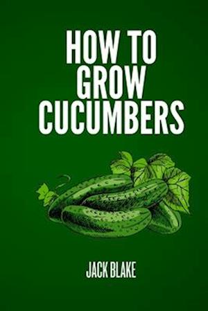 How To Grow Cucumbers