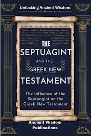 The Septuagint and the Greek New Testament (Unlocking Ancient Wisdom)