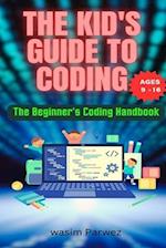 The Kid's Guide to Coding The Beginner's Coding Handbook (Ages 9 and above)