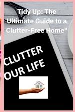 Tidy up the Utimate Guide to a Clutter free Home