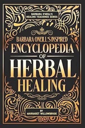 Barbara O'Neill's Inspired Encyclopedia of Herbal Healing