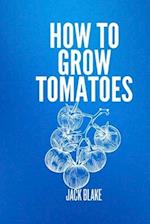 How To Grow Tomatoes.