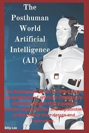 The Posthuman World Art&#1110;f&#1110;&#1089;&#1110;&#1072;l Intelligence (AI)