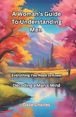 A Woman's Guide To Understanding Men - Decoding A Man's Mind