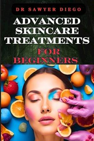 Advanced Skincare Treatments for Beginners