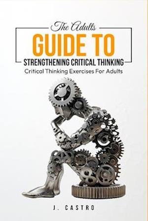 The Adults Guide to Strengthening Critical Thinking