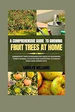 A Comprehensive Guide To Growing Fruit Trees At Home