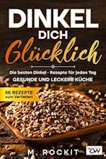 Dinkel Dich Glücklich. Die besten Dinkel - Rezepte für jeden Tag.